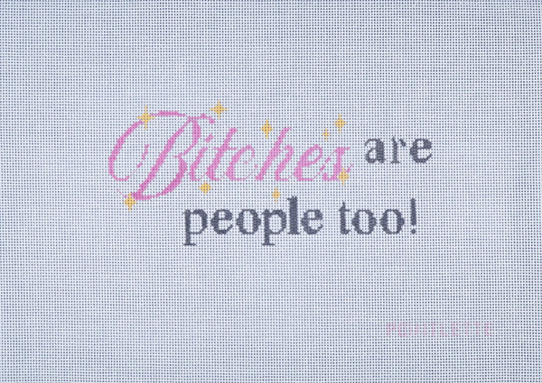"Bitches Are People Too!" Sassy Saying Needlepoint Canvas